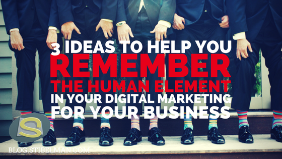 3 ideas to help you remember the human element in your digital marketing for your business