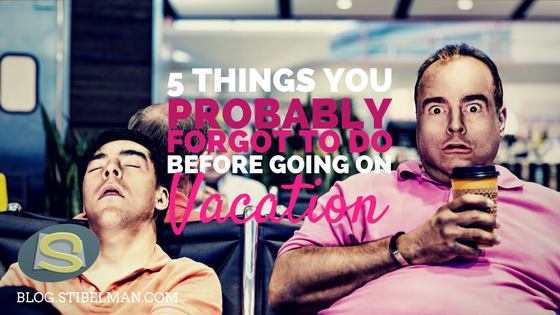 5 things you probably forgot to do before going on vacation