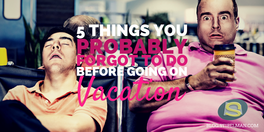 5 things you probably forgot to do before going on vacation